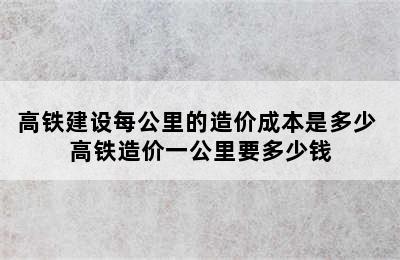 高铁建设每公里的造价成本是多少 高铁造价一公里要多少钱